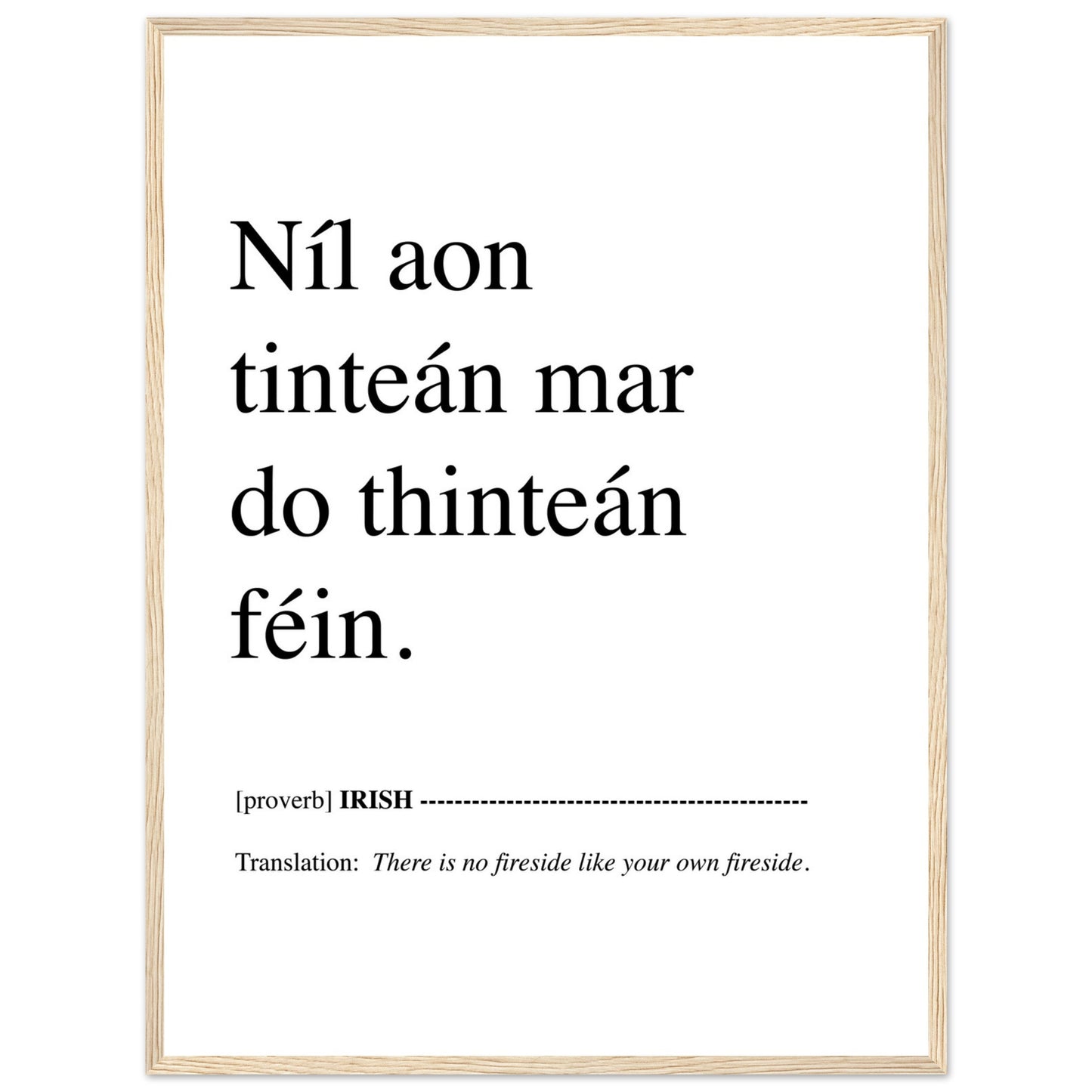 Níl aon tinteán mar do thinteán féin. Translation: There Is No Fireside Like Your Own Fireside. This Irish language framed print makes a great present, birthday gift and ideal Irish housewarming gift, or for Gaelic speakers.